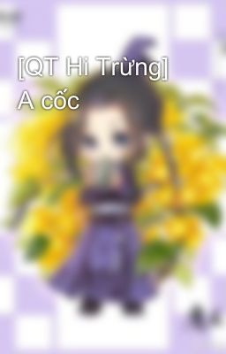 [QT Hi Trừng] A cốc