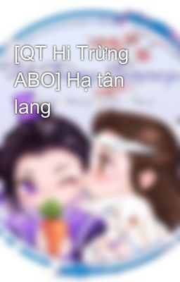 [QT Hi Trừng ABO] Hạ tân lang