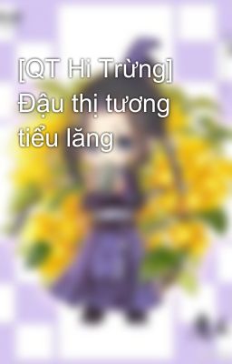 [QT Hi Trừng] Đậu thị tương tiểu lăng