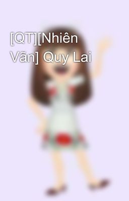 [QT][Nhiên Vãn] Quy Lai