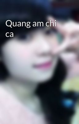 Quang am chi ca