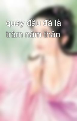 quay đầu đã là trăm năm thân