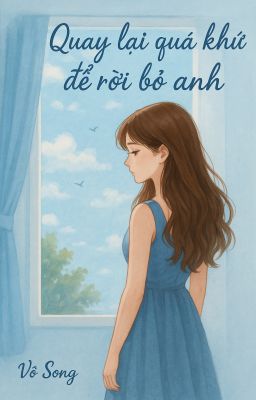 Quay lại quá khứ để rời bỏ anh - Vô Song