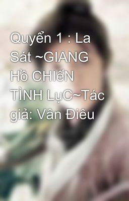 Quyển 1 : La Sát ~GIANG Hồ CHIếN TÌNH LụC~Tác giả: Vân Điêu