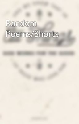Random Poems/Shorts
