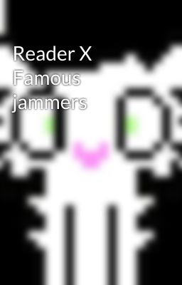 Reader X Famous jammers