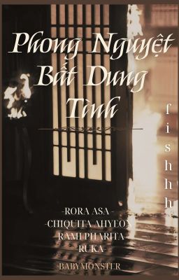 [ RORASA ] [ RAPHA ] [ CHIYEON ] PHONG NGUYỆT BẤT DUNG TÌNH