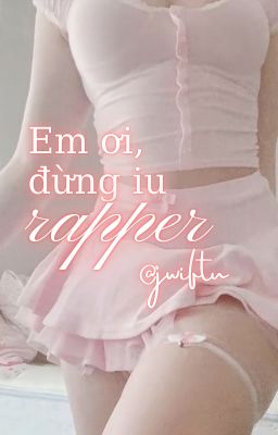 ryul x f!reader  • em ơi, đừng iu rapper