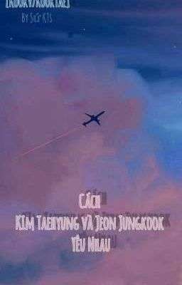 [Series] [KookV] Cách Taehyung Và Jungkook Yêu Nhau