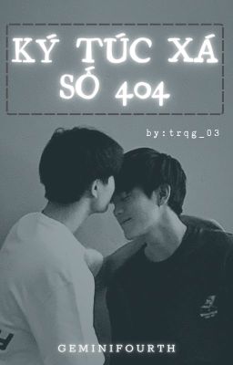 [Shortfic] GeminiFourth | Ký túc xá số 404.