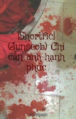 [Shortfic] (Junseob) Chỉ cần anh hạnh phúc