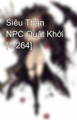Siêu Thần NPC Quật Khởi [1-264]