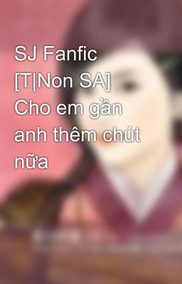 SJ Fanfic [T|Non SA] Cho em gần anh thêm chút nữa