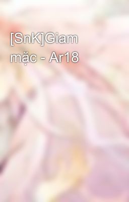 [SnK]Giam mặc - Ar18