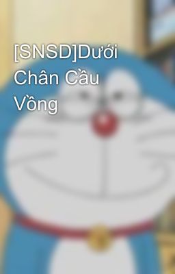 [SNSD]Dưới Chân Cầu Vồng