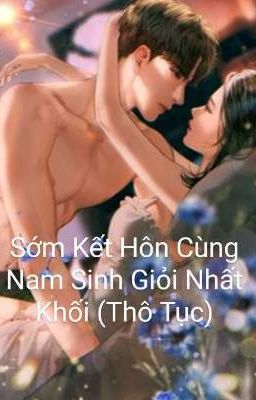 Sớm Kết Hôn Cùng Nam Sinh Giỏi Nhất Khối (Thô Tục)