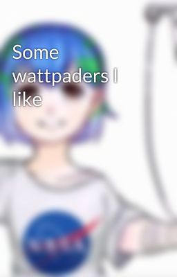 Some wattpaders I like