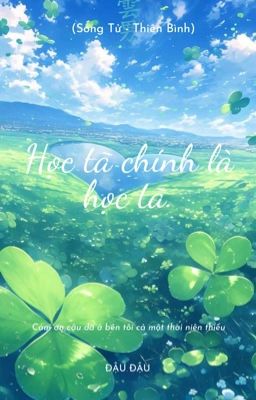 ( Song Tử - Thiên Bình ) Học tã chính là học tã. [Hoàn]