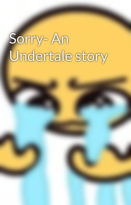 Sorry- An Undertale story