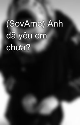 (SovAme) Anh đã yêu em chưa?