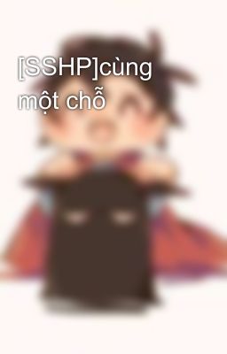 [SSHP]cùng một chỗ