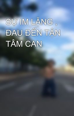 SỰ IM LẶNG , ĐAU ĐẾN TẬN TÂM CAN 💔