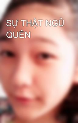 SỰ THẬT NGỦ QUÊN