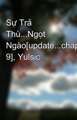 Sự Trả Thù...Ngọt Ngào[update...chap 9], Yulsic