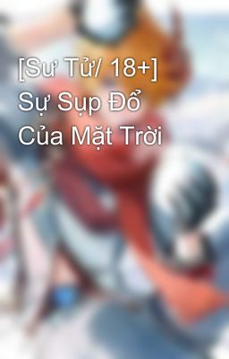 [Sư Tử/ 18+] Sự Sụp Đổ Của Mặt Trời