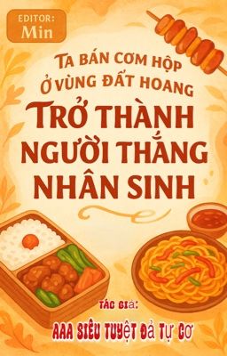 Ta Dựa Vào Bán Cơm Hộp Ở Vùng Đất Hoang Trở Thành Người Thắng Nhân Sinh