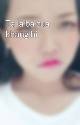 Ta la ba cua khang hi