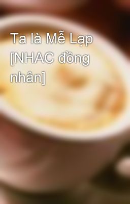 Ta là Mễ Lạp [NHAC đồng nhân]
