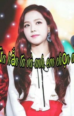 (Taehyung x Jisoo x Suga)Giữa anh và hắn ta...em chọn ai?