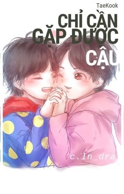 [TaeKook] Chỉ Cần Gặp Được Cậu (Một Lần Thôi) | c.ln_dra