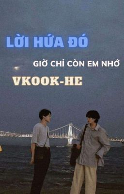 Taekook || Lời Hứa Đó ! Giờ Chỉ Còn Em Nhớ