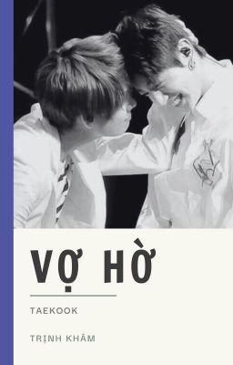 TaeKook - Vợ Hờ