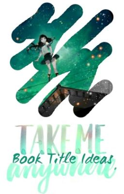 Take Me Anywhere ✴Book Title Ideas 