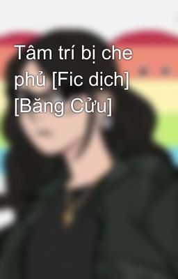 Tâm trí bị che phủ [Fic dịch] [Băng Cửu]