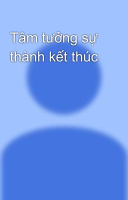 Tâm tưởng sự thành kết thúc