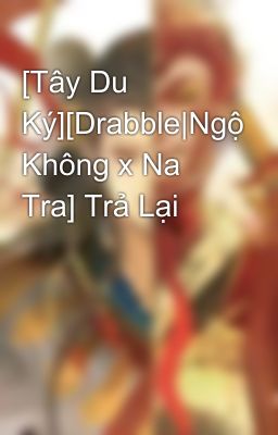 [Tây Du Ký][Drabble|Ngộ Không x Na Tra] Trả Lại