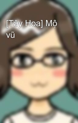 [Tây Hoa] Mộ vũ