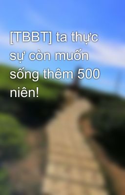 [TBBT] ta thực sự còn muốn sống thêm 500 niên!
