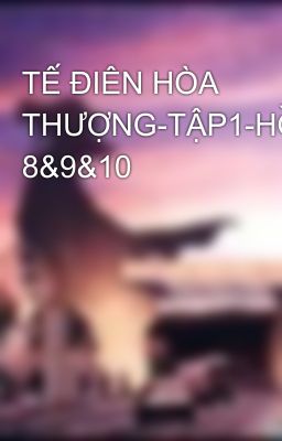 TẾ ĐIÊN HÒA THƯỢNG-TẬP1-HỒÍ 8&9&10