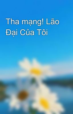 Tha mạng! Lão Đại Của Tôi