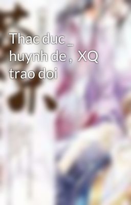 Thac duc _ huynh de , XQ trao doi