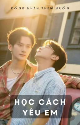 [ THẨM VĂN LANG x CAO ĐỒ] HỌC CÁCH YÊU EM