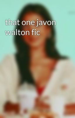 that one javon walton fic