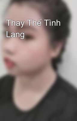 Thay Thế Tình Lang