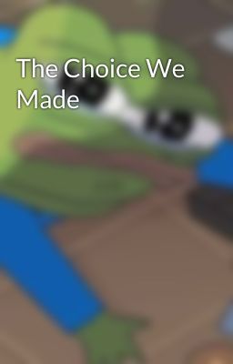 The Choice We Made
