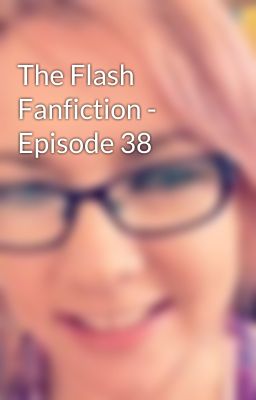 The Flash Fanfiction - Episode 38